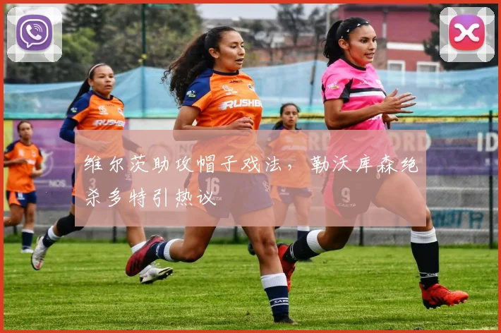 维尔茨助攻帽子戏法，勒沃库森绝杀多特引热议