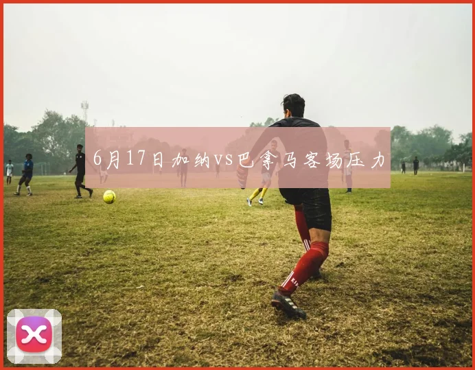 6月17日加纳vs巴拿马客场压力