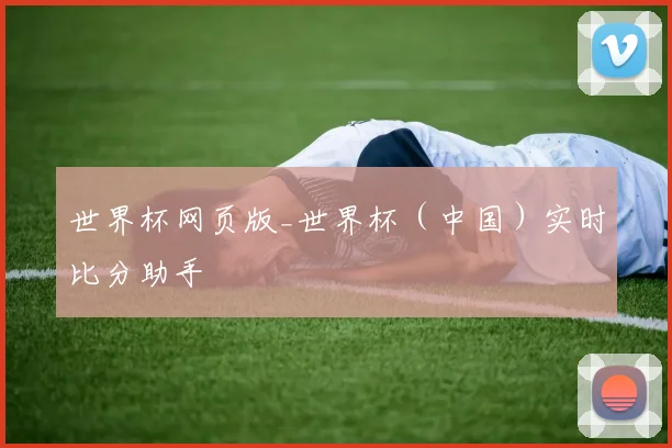 世界杯网页版_世界杯（中国）实时比分助手