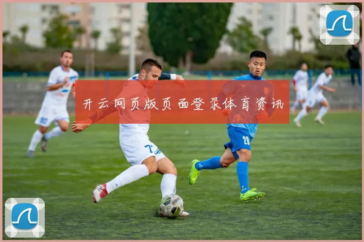 开云网页版页面登录体育资讯