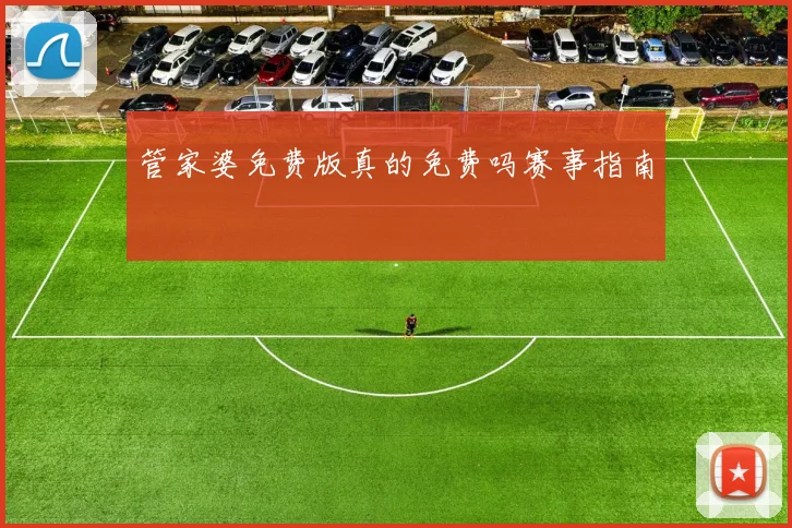 管家婆免费版真的免费吗赛事指南