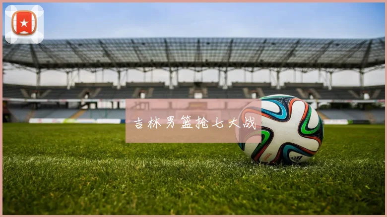 吉林男篮抢七大战