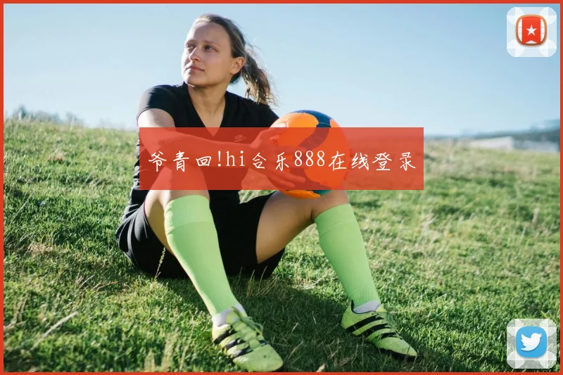 爷青回!hi合乐888在线登录