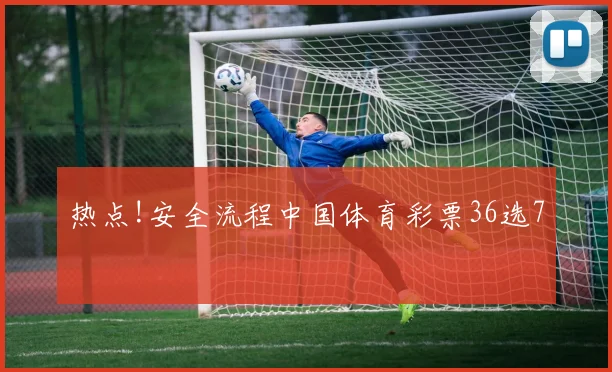 热点!安全流程中国体育彩票36选7