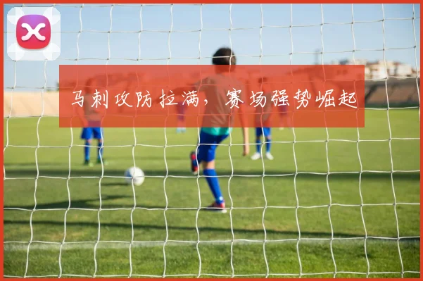 马刺攻防拉满，赛场强势崛起