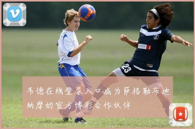 韦德在线登录入口成为萨格勒布迪纳摩的官方博彩合作伙伴